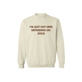 I'm Just Out Here Depending On Jesus Sweatshirt