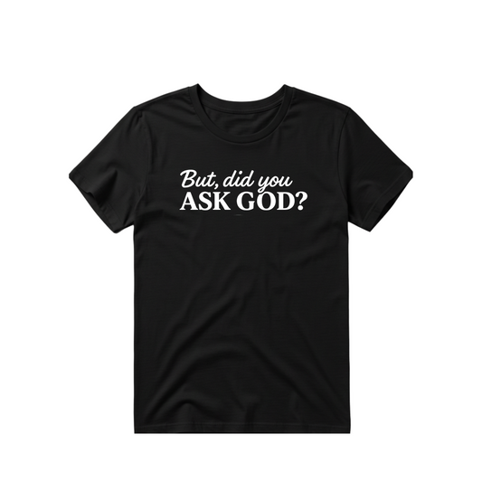 But Did You Ask God? T-shirt