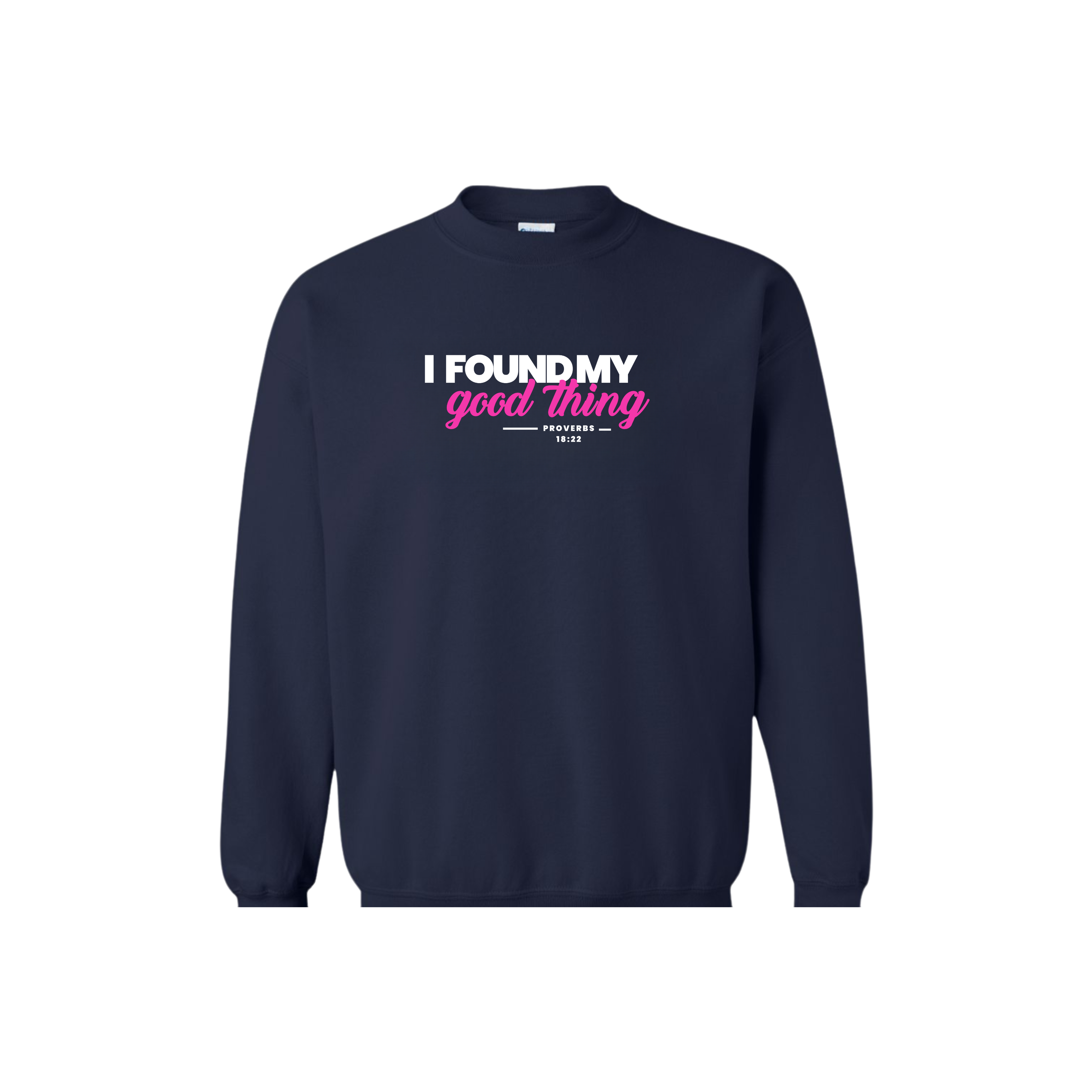 Navy blue crewneck sweatshirt with bold white and pink text that reads "I Found My Good Thing – Proverbs 18:22"; Christian sweatshirt for men, perfect gift for husbands, boyfriends, or faith-based couples.
